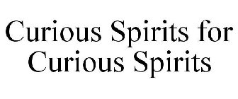 CURIOUS SPIRITS FOR CURIOUS SPIRITS