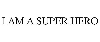 I AM A SUPER HERO