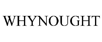 WHYNOUGHT