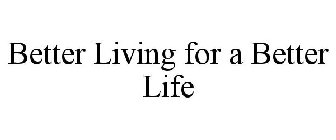 BETTER LIVING FOR A BETTER LIFE