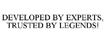 DEVELOPED BY EXPERTS, TRUSTED BY LEGENDS.