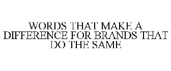 WORDS THAT MAKE A DIFFERENCE FOR BRANDS THAT DO THE SAME