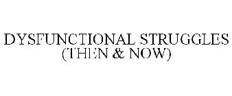 DYSFUNCTIONAL STRUGGLES (THEN & NOW)