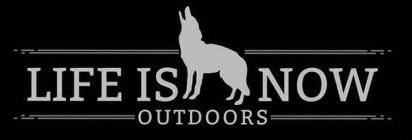 LIFE IS NOW OUTDOORS