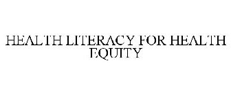 HEALTH LITERACY FOR HEALTH EQUITY