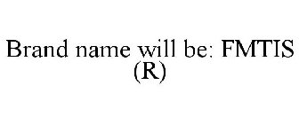 BRAND NAME WILL BE: FMTIS (R)