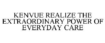 KENVUE REALIZE THE EXTRAORDINARY POWER OF EVERYDAY CARE