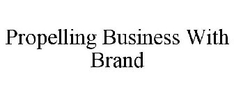 PROPELLING BUSINESS WITH BRAND