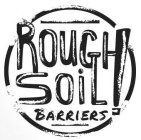 ROUGH SOIL BARRIERS!