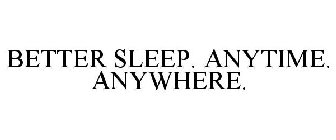 BETTER SLEEP. ANYTIME. ANYWHERE.