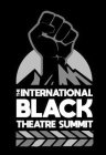 THE INTERNATIONAL BLACK THEATRE SUMMIT