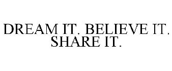 DREAM IT. BELIEVE IT. SHARE IT.