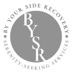 BYSR BY YOUR SIDE RECOVERY SERENITY-SEEKING SERVICES