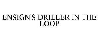 ENSIGN'S DRILLER IN THE LOOP