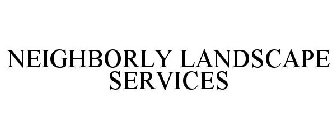 NEIGHBORLY LANDSCAPE SERVICES