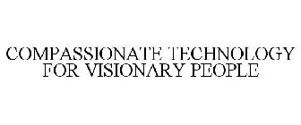 COMPASSIONATE TECHNOLOGY FOR VISIONARY PEOPLE