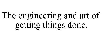 THE ENGINEERING AND ART OF GETTING THINGS DONE.