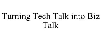 TURNING TECH TALK INTO BIZ TALK