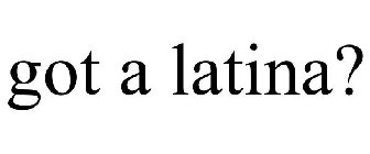 GOT A LATINA?