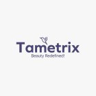 TAMETRIX BEAUTY REDEFINED!