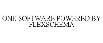 ONE SOFTWARE POWERED BY FLEXSCHEMA