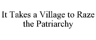 IT TAKES A VILLAGE TO RAZE THE PATRIARCHY