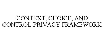 CONTEXT, CHOICE, AND CONTROL PRIVACY FRAMEWORK