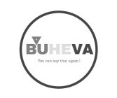 BUHEVA YOU CAN SAY THAT AGAIN !