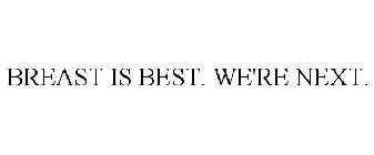 BREAST IS BEST. WE'RE NEXT.