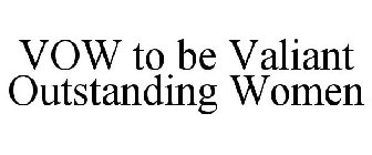 VOW TO BE VALIANT OUTSTANDING WOMEN