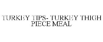 TURKEY TIPS- TURKEY THIGH PIECE MEAL