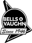 BELLS & VAUGHN SINCE 1946