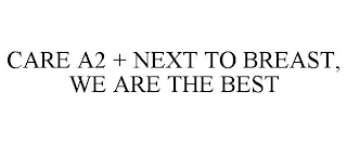 CARE A2 + NEXT TO BREAST, WE ARE THE BEST