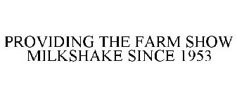 PROVIDING THE FARM SHOW MILKSHAKE SINCE 1953