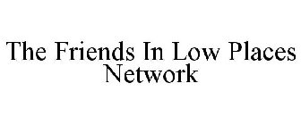 THE FRIENDS IN LOW PLACES NETWORK