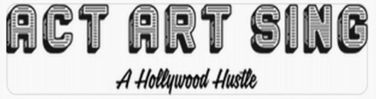 ACT ART SING A HOLLYWOOD HUSTLE