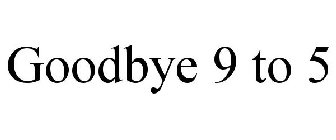 GOODBYE 9 TO 5