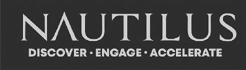 NAUTILUS DISCOVER· ENGAGE· ACCELERATE