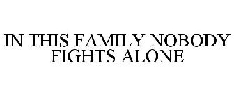 IN THIS FAMILY NOBODY FIGHTS ALONE