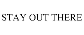 STAY OUT THERE