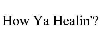 HOW YA HEALIN'?