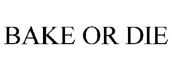 BAKE OR DIE