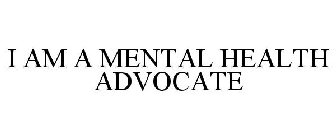 I AM A MENTAL HEALTH ADVOCATE