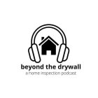 BEYOND THE DRYWALL A HOME INSPECTION PODCAST