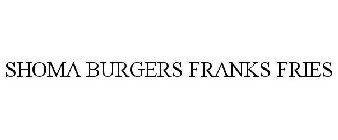 SHOMA BURGERS FRANKS FRIES
