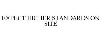 EXPECT HIGHER STANDARDS ON SITE