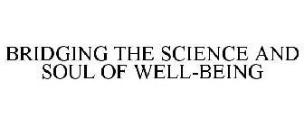 BRIDGING THE SCIENCE AND SOUL OF WELL-BEING