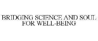 BRIDGING SCIENCE AND SOUL FOR WELL-BEING