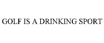 GOLF IS A DRINKING SPORT