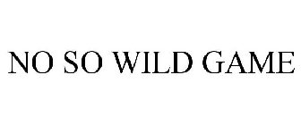 NO SO WILD GAME
